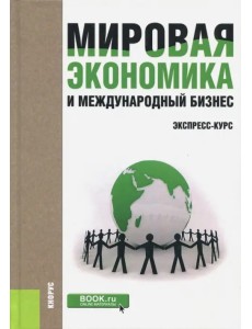 Мировая экономика и международный бизнес. Экспресс-курс. Учебник Мировая экономика и международный бизнес. Экспресс-курс. Учебник