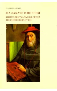 На закате империи. Интеллектуальная среда поздней Византии