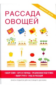 Рассада овощей. Выбор семян. Сорта и гибриды. Предпосевная подготовка. Выбор грунта. Уход за рассадой. Книга-подарок для настоящего дачника