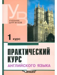 Практический курс английского языка. 1 курс. Учебник для студентов вузов