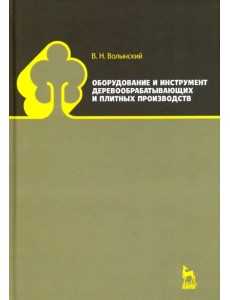 Оборудование и инструмент деревообрабатывающих и плитных производств. Учебно-справочное пособие