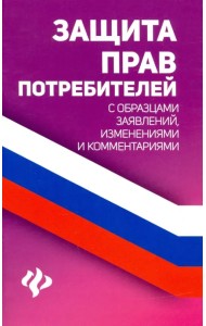 Защита прав потребителей с образцами заявлений, изменениями и комментариями