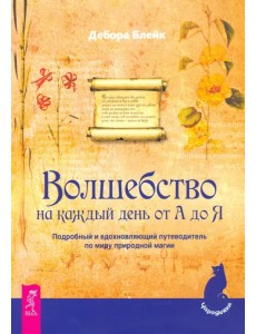 Волшебство на каждый день от А до Я. Подробный и вдохновляющий путеводитель по миру природной магии Волшебство на каждый день от А до Я. Подробный и вдохновляющий путеводитель по миру природной магии