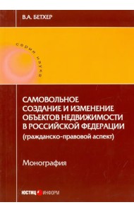 Самовольное создание и изменение объектов недвижимости в Российской Федерации. Монография