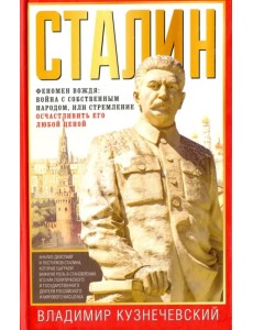 Сталин. Феномен вождя. Война с собственным народом, или Стремление осчастливить его любой ценой Сталин. Феномен вождя. Война с собственным народом, или Стремление осчастливить его любой ценой