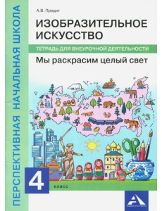 Изобразительное искусство. Мы раскрасим целый свет. Тетрадь для внеурочной деятельности