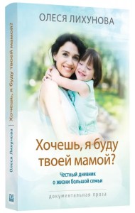 Хочешь, я буду твоей мамой? Честный дневник о жизни большой семьи