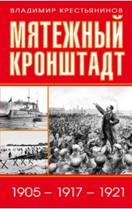 Мятежный Кронштадт. 1905-1917-1921