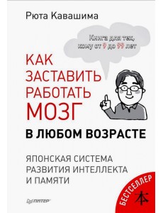 Как заставить работать мозг в любом возрасте. Японская система развития интеллекта и памяти Как заставить работать мозг в любом возрасте. Японская система развития интеллекта и памяти