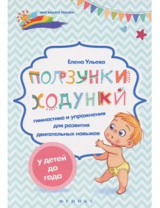 Ползунки-ходунки. Гимнастика и упражнения для развития двигательных навыков у детей до года Ползунки-ходунки. Гимнастика и упражнения для развития двигательных навыков у детей до года
