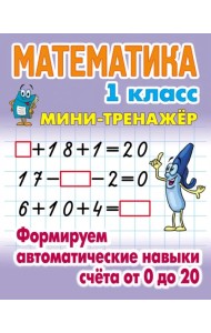 Математика. 1 класс. Формируем автоматические навыки счета от 0 до 20