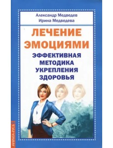 Лечение эмоциями. Эффективная методика укрепления здоровья