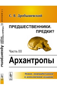 Предшественники. Предки? Часть III. Архантропы