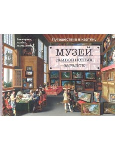 Музей живописных загадок. Путешествие в картину Музей живописных загадок. Путешествие в картину