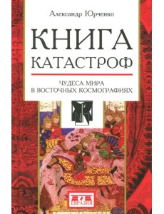 Книга катастроф. Чудеса мира в восточных космографиях