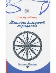 Желания рождают страдания. Беседы с Матерью Желания рождают страдания. Беседы с Матерью