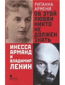 Об этой любви никто не должен знать. Инесса Арманд и Владимир Ленин