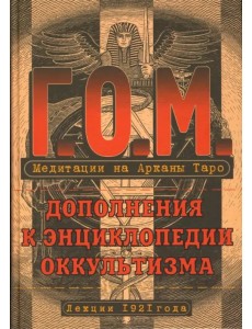 Медитация на Арканы Таро. Дополнения к энциклопедии оккультизма. Лекции 1921 года Медитация на Арканы Таро. Дополнения к энциклопедии оккультизма. Лекции 1921 года