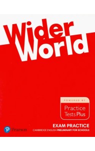 Wider World. Exam Practice. Cambridge Englich Preliminary for Schools. Practice Tests Plus