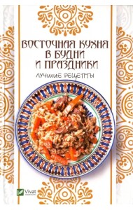 Восточная кухня в будни и праздники. Лучшие рецепты