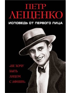 Петр Лещенко. Исповедь от первого лица Петр Лещенко. Исповедь от первого лица