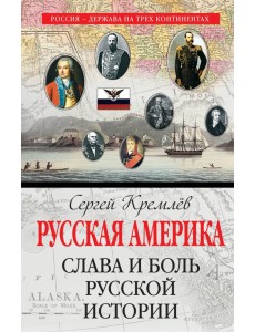 Русская Америка. Слава и боль русской истории