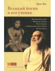 Великий йогин и его ученик.Жизнеописания Шивабалайоги Махараджа и Шиварудра Балайоги Махараджа