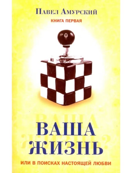 Ваша жизнь, или в поисках настоящей любви. Книга 1