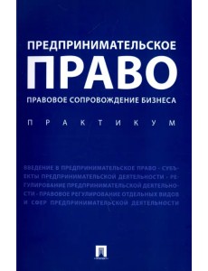 Предпринимательское право. Правовое сопровождение бизнеса. Практикум