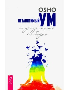 Независимый ум. Научись жить свободно