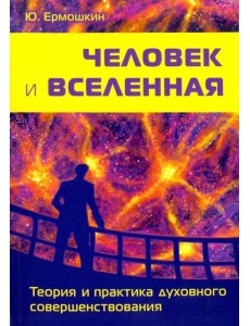 Человек и Вселенная. Теория и практика духовного совершенствования