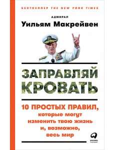 Заправляй кровать. 10 простых правил, которые могут изменить твою жизнь и, возможно, весь мир