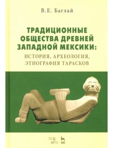 Традиционные общества Древней Западной Мексики: история, археология, этнография тарасков. Монография