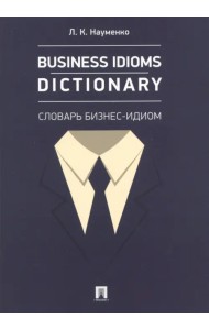 Business Idioms Dictionary. Словарь бизнес-идиом