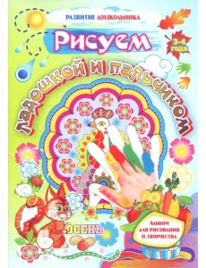 Рисуем ладошкой и пальчиком. Альбом для рисования и творчества. 3-4 года. Осень