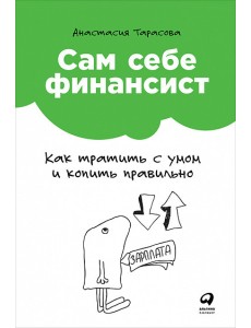 Сам себе финансист. Как тратить с умом и копить правильно Сам себе финансист. Как тратить с умом и копить правильно