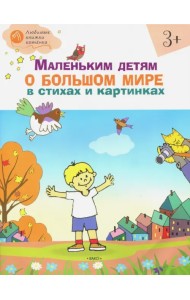 Маленьким детям о большом мире в стихах и картинках. Тетрадь для занятий с детьми 3-4 лет