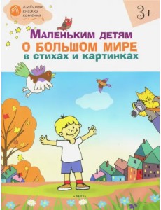 Маленьким детям о большом мире в стихах и картинках. Тетрадь для занятий с детьми 3-4 лет