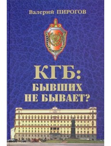 КГБ. Бывших не бывает? КГБ. Бывших не бывает?