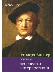 Рихард Вагнер. Жизнь. Творчество. Интерпретации