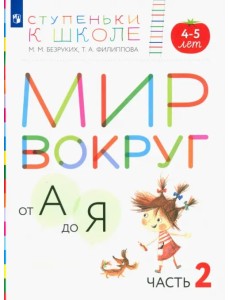 Мир вокруг от А до Я. Пособие для детей 4-5 лет. В 3-х частях. Часть 2. ФГОС ДО Мир вокруг от А до Я. Пособие для детей 4-5 лет. В 3-х частях. Часть 2. ФГОС ДО