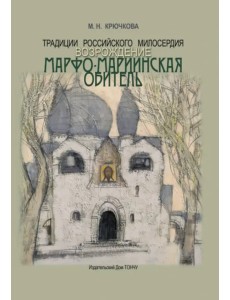 Традиции российского милосердия. Возрождение. Марфо-Мариинская обитель