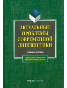Актуальные проблемы современной лингвистики. Учебное пособие Актуальные проблемы современной лингвистики. Учебное пособие