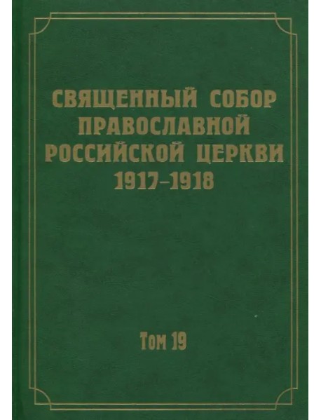 Документы Священного Собора Православной Российской Церкви 1917-1918 годов. Том 19