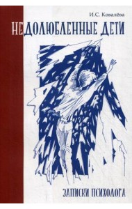 Недолюбленные дети. Записки психолога