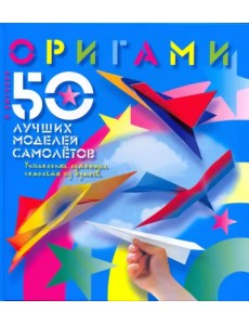 Оригами. 50 лучших моделей самолетов