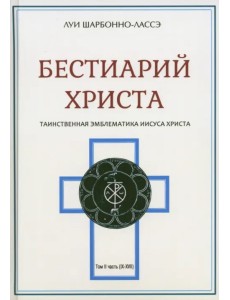 Бестиарий Христа. Энциклопедия мистических существ и животных в христианстве. Том 2. Части IX-ХVII