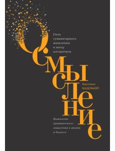 Осмысление. Сила гуманитарного мышления в эпоху алгоритмов Осмысление. Сила гуманитарного мышления в эпоху алгоритмов