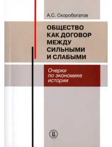 Общество как договор между сильными и слабыми. Очерки по экономике истории Общество как договор между сильными и слабыми. Очерки по экономике истории