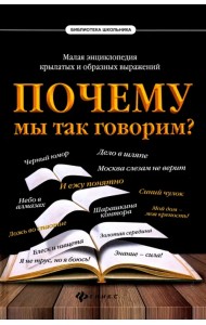 Почему мы так говорим? Малая энциклопедия крылатых и образных выражений